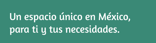 Un espacio único en México, para ti y tus necesidades.